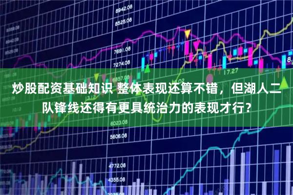 炒股配资基础知识 整体表现还算不错，但湖人二队锋线还得有更具统治力的表现才行？